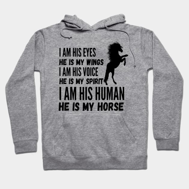 I Am His Eyes He Is My Wings I Am His Voice He Is My Spirit I Am His Human He Is My Horse Hoodie by JustBeSatisfied